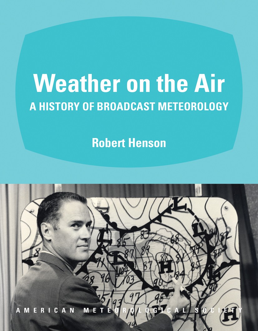 Titlebook: Weather on the Air; A History of Broadca Robert Henson Book 2010 American Meteorological Society 2010 Broadcasting.Cloud.Communications.Int Titlebook: Weather on the Air; A History of Broadca Robert Henson Book 2010 American Meteorological Society 2010 Broadcasting.Cloud.Communications.Int