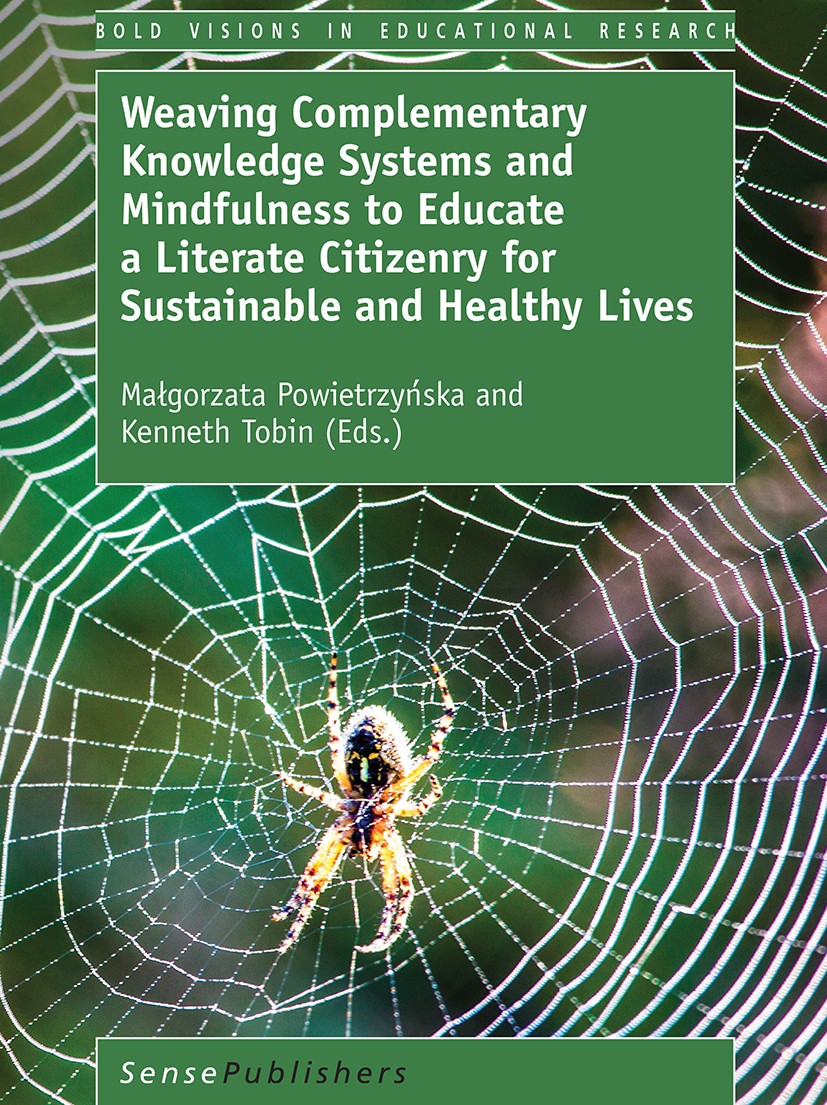 Titlebook: Weaving Complementary Knowledge Systems and Mindfulness to Educate a Literate Citizenry for Sustaina; Małgorzata Powietrzyńska,Kenneth Tob Titlebook: Weaving Complementary Knowledge Systems and Mindfulness to Educate a Literate Citizenry for Sustaina; Małgorzata Powietrzyńska,Kenneth Tob
