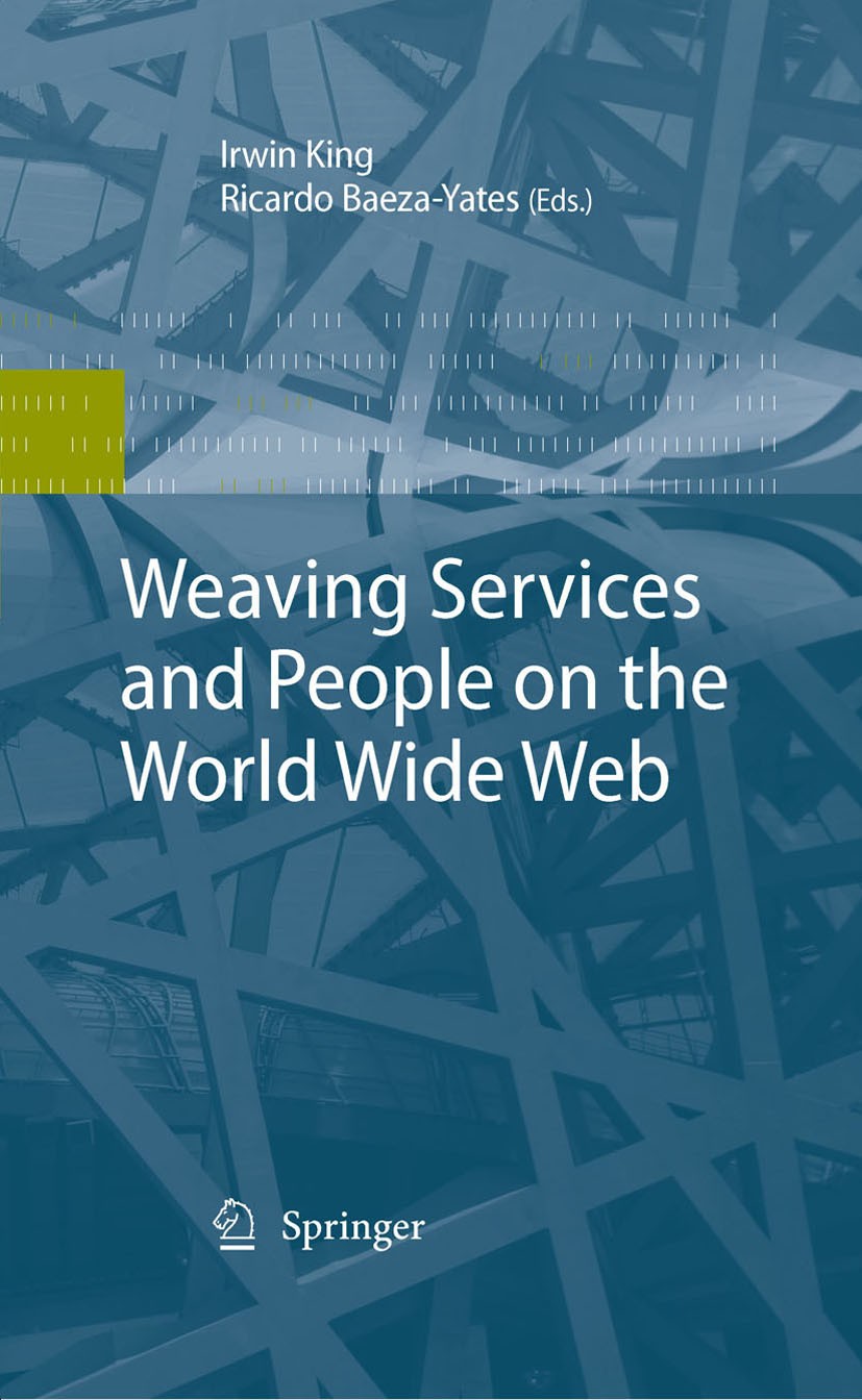 Titlebook: Weaving Services and People on the World Wide Web; Irwin King,Ricardo Baeza-Yates Book 2009 Springer-Verlag Berlin Heidelberg 2009 Access. Titlebook: Weaving Services and People on the World Wide Web; Irwin King,Ricardo Baeza-Yates Book 2009 Springer-Verlag Berlin Heidelberg 2009 Access.