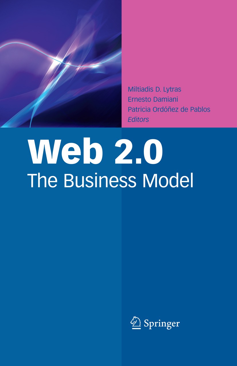Titlebook: Web 2.0; The Business Model Miltiadis D. Lytras,Ernesto Damiani,Patricia Ordóñ Textbook 2009 Springer-Verlag US 2009 2.0.Business.Damiani.L Titlebook: Web 2.0; The Business Model Miltiadis D. Lytras,Ernesto Damiani,Patricia Ordóñ Textbook 2009 Springer-Verlag US 2009 2.0.Business.Damiani.L