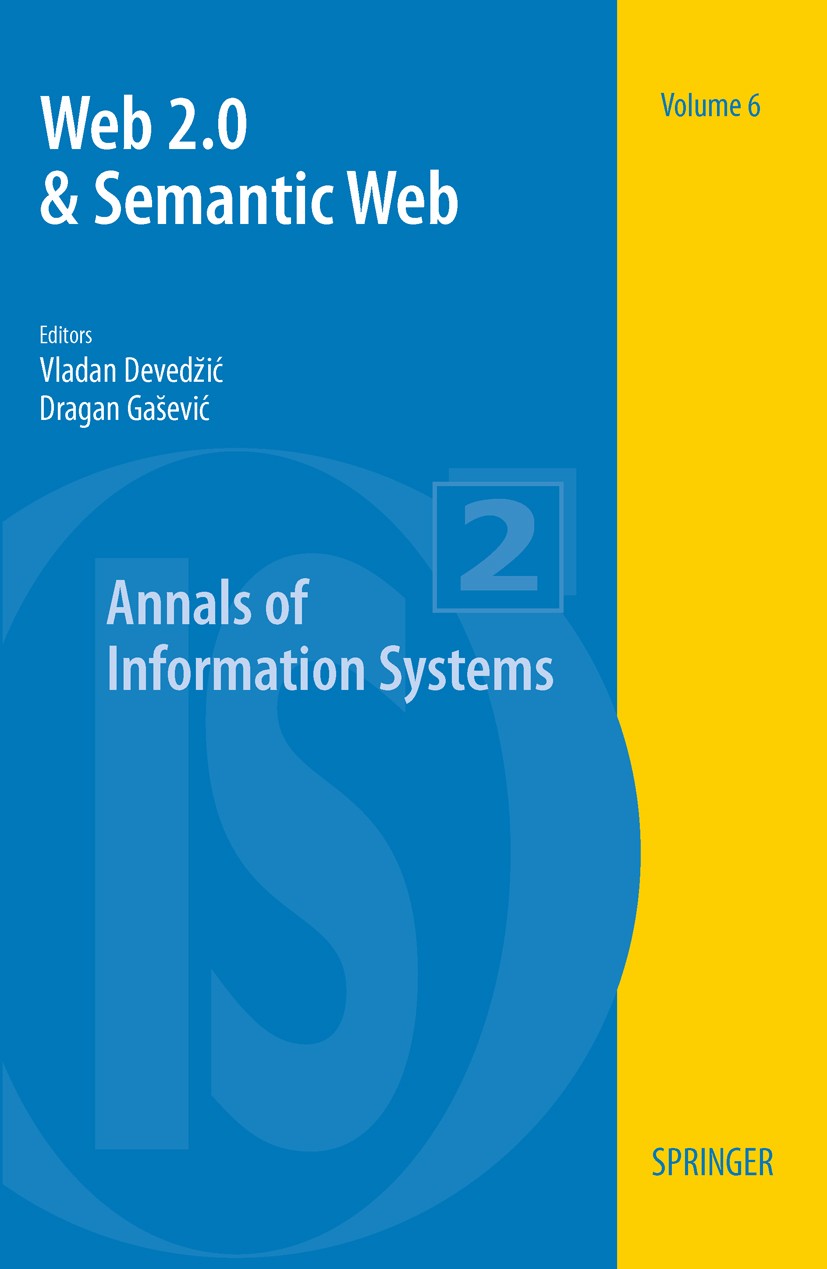 Titlebook: Web 2.0 & Semantic Web; Vladan Devedžić,Dragan Gaševic Book 2009 Springer-Verlag US 2009 Internet.Semantic web.Web 2.0.data mining.model-d Titlebook: Web 2.0 & Semantic Web; Vladan Devedžić,Dragan Gaševic Book 2009 Springer-Verlag US 2009 Internet.Semantic web.Web 2.0.data mining.model-d