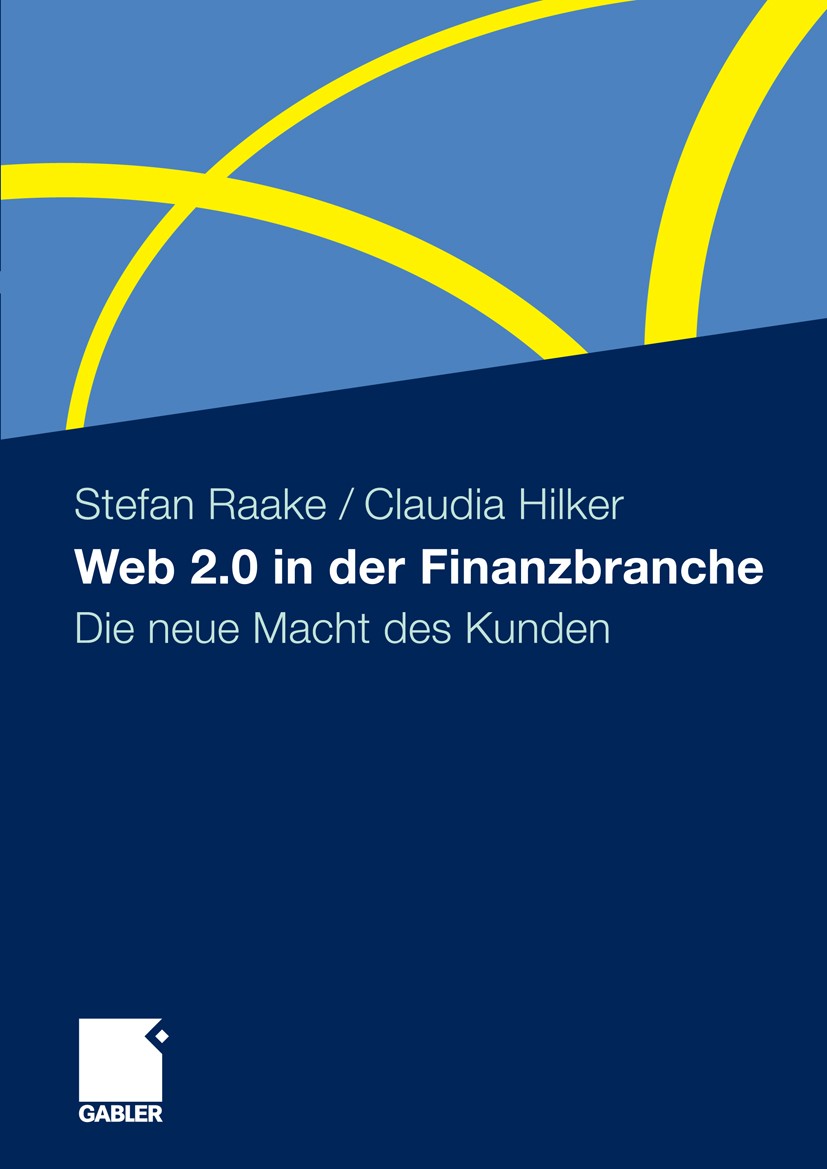 Titlebook: Web 2.0 in der Finanzbranche; Die neue Macht des K Stefan Raake,Claudia Hilker Book 2010 Gabler Verlag | Springer Fachmedien Wiesbaden GmbH Titlebook: Web 2.0 in der Finanzbranche; Die neue Macht des K Stefan Raake,Claudia Hilker Book 2010 Gabler Verlag | Springer Fachmedien Wiesbaden GmbH