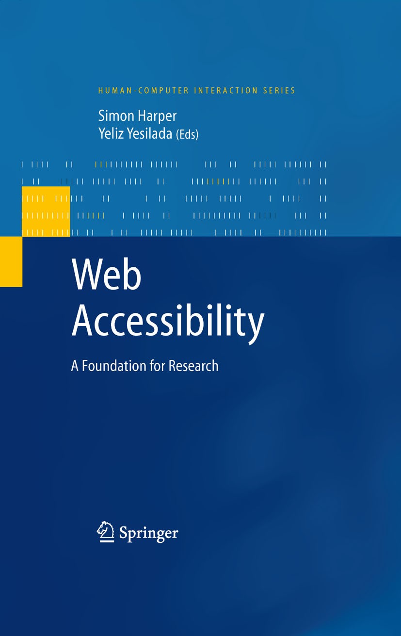 Titlebook: Web Accessibility; A Foundation for Res Simon Harper,Yeliz Yesilada Book 20081st edition Springer-Verlag London 2008 Browser.Google.Human C Titlebook: Web Accessibility; A Foundation for Res Simon Harper,Yeliz Yesilada Book 20081st edition Springer-Verlag London 2008 Browser.Google.Human C
