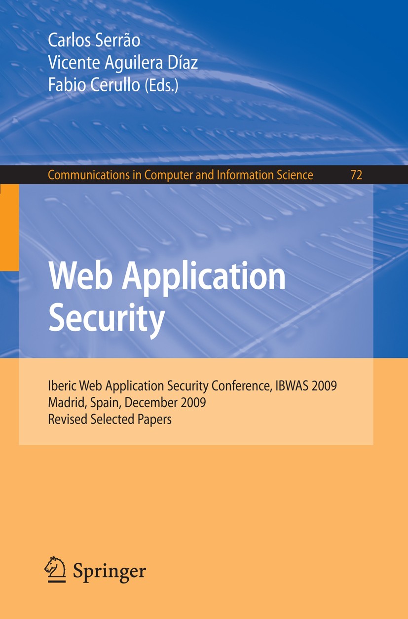 Titlebook: Web Application Security; Iberic Web Applicati Carlos Serrão,Vicente Aguilera Díaz,Fabio Cerullo Conference proceedings 2010 The Editor(s) Titlebook: Web Application Security; Iberic Web Applicati Carlos Serrão,Vicente Aguilera Díaz,Fabio Cerullo Conference proceedings 2010 The Editor(s)