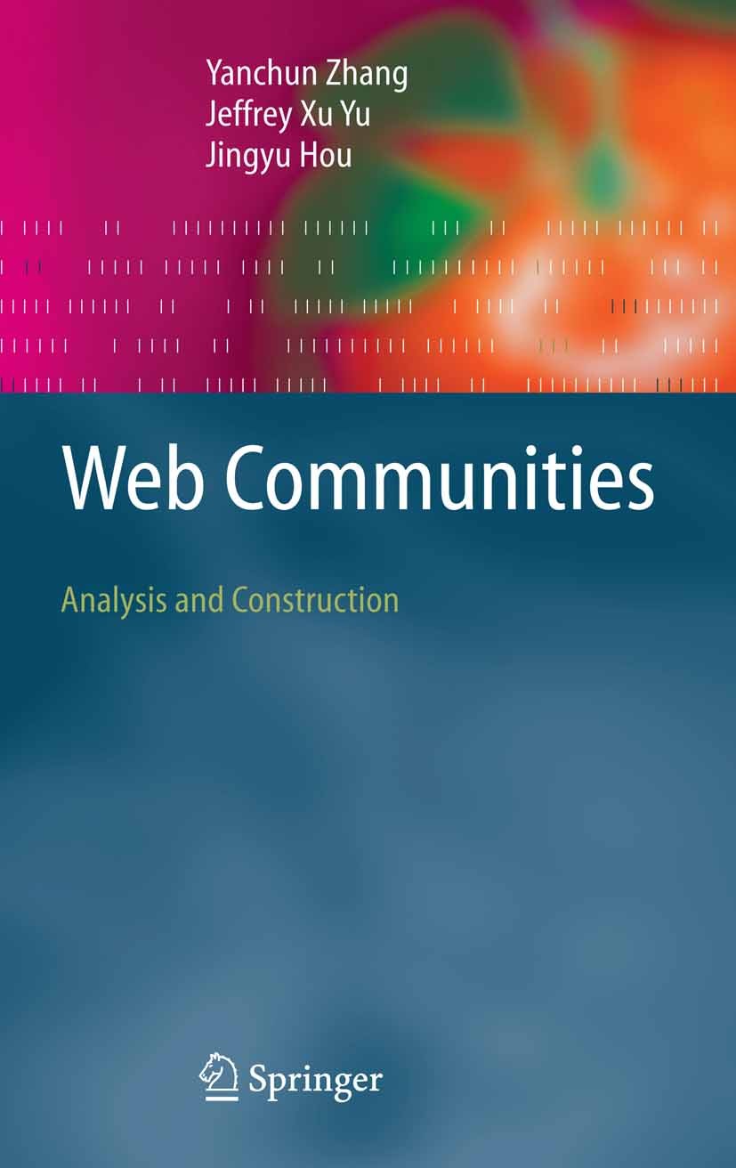 Titlebook: Web Communities; Analysis and Constru Yanchun Zhang,Jeffrey Xu Yu,Jingyu Hou Book 2006 Springer-Verlag Berlin Heidelberg 2006 ALS.Content.D Titlebook: Web Communities; Analysis and Constru Yanchun Zhang,Jeffrey Xu Yu,Jingyu Hou Book 2006 Springer-Verlag Berlin Heidelberg 2006 ALS.Content.D