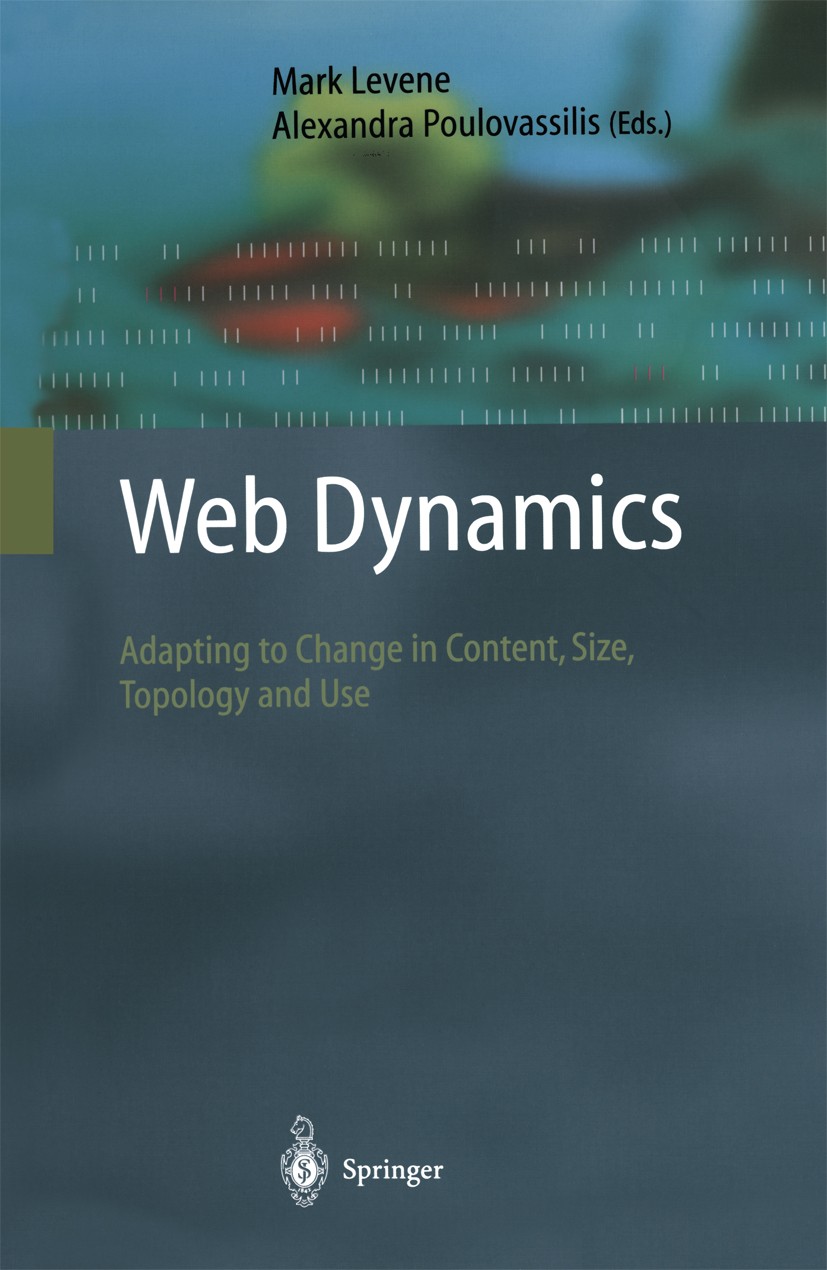 Titlebook: Web Dynamics; Adapting to Change i Mark Levene,Alexandra Poulovassilis Book 2004 Springer-Verlag Berlin Heidelberg 2004 Access.Content.Exte Titlebook: Web Dynamics; Adapting to Change i Mark Levene,Alexandra Poulovassilis Book 2004 Springer-Verlag Berlin Heidelberg 2004 Access.Content.Exte