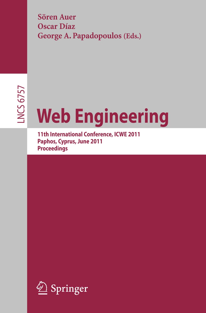 Titlebook: Web Engineering; 11th International C Sören Auer,Oscar Díaz,George A. Papadopoulos Conference proceedings 2011 Springer-Verlag GmbH Berlin Titlebook: Web Engineering; 11th International C Sören Auer,Oscar Díaz,George A. Papadopoulos Conference proceedings 2011 Springer-Verlag GmbH Berlin