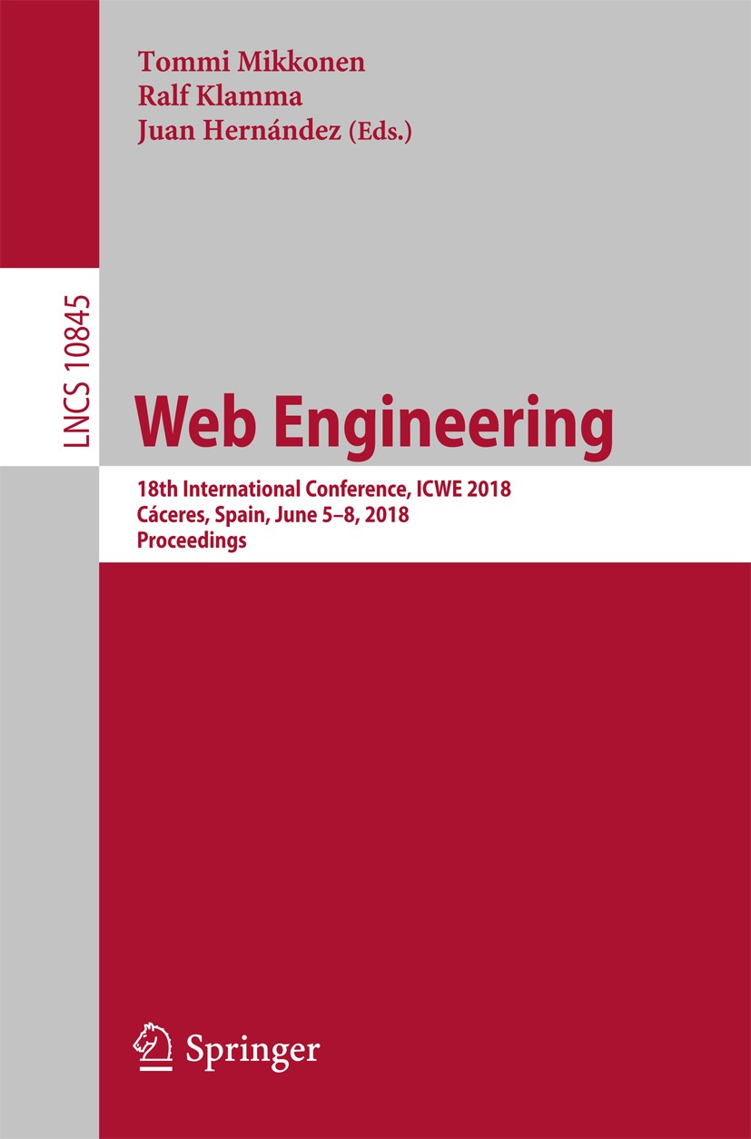 Titlebook: Web Engineering; 18th International C Tommi Mikkonen,Ralf Klamma,Juan Hernández Conference proceedings 2018 Springer International Publishi Titlebook: Web Engineering; 18th International C Tommi Mikkonen,Ralf Klamma,Juan Hernández Conference proceedings 2018 Springer International Publishi