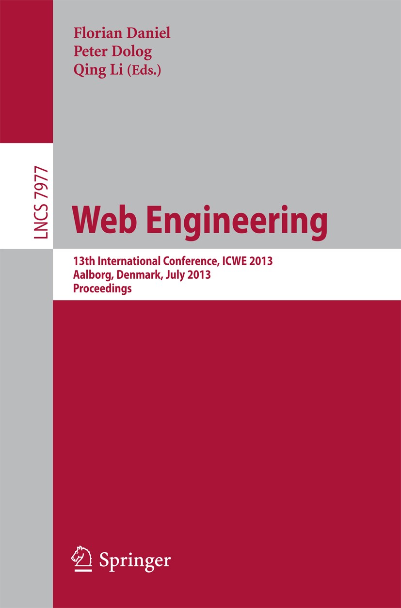 Titlebook: Web Engineering; 13th International C Florian Daniel,Peter Dolog,Qing Li Conference proceedings 2013 Springer-Verlag Berlin Heidelberg 2013 Titlebook: Web Engineering; 13th International C Florian Daniel,Peter Dolog,Qing Li Conference proceedings 2013 Springer-Verlag Berlin Heidelberg 2013