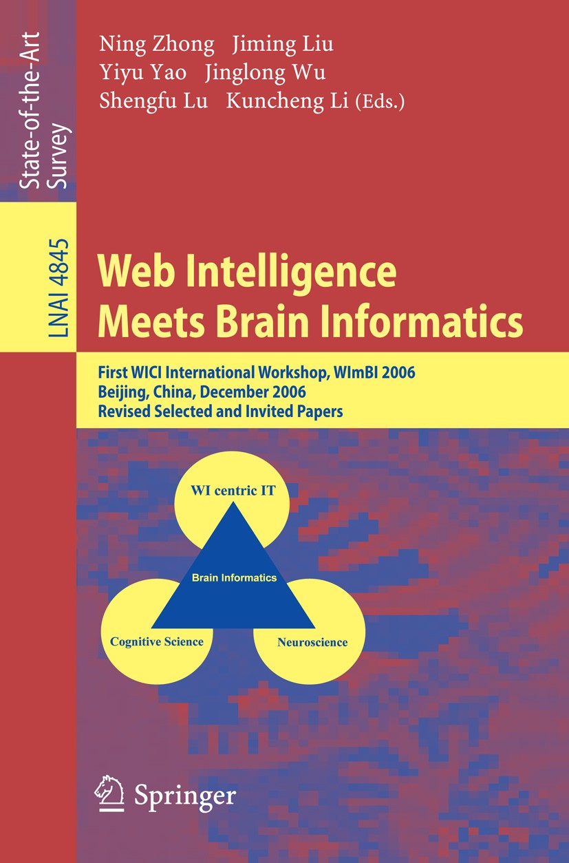 Titlebook: Web Intelligence Meets Brain Informatics; First WICI Internati Ning Zhong,Jiming Liu,Kuncheng Li Conference proceedings 2007 Springer-Verla Titlebook: Web Intelligence Meets Brain Informatics; First WICI Internati Ning Zhong,Jiming Liu,Kuncheng Li Conference proceedings 2007 Springer-Verla