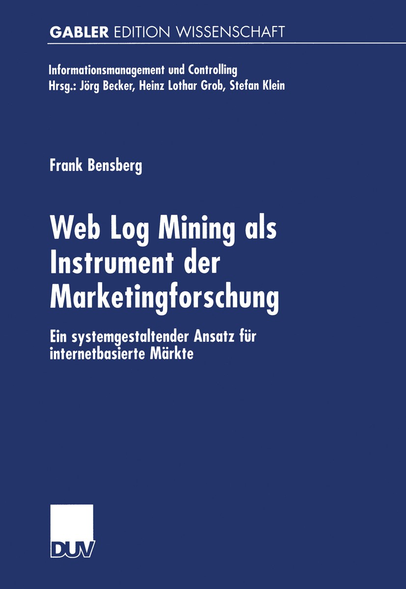 Titlebook: Web Log Mining als Instrument der Marketingforschung; Ein systemgestaltend Frank Bensberg Book 2001 Springer Fachmedien Wiesbaden 2001 Cont Titlebook: Web Log Mining als Instrument der Marketingforschung; Ein systemgestaltend Frank Bensberg Book 2001 Springer Fachmedien Wiesbaden 2001 Cont