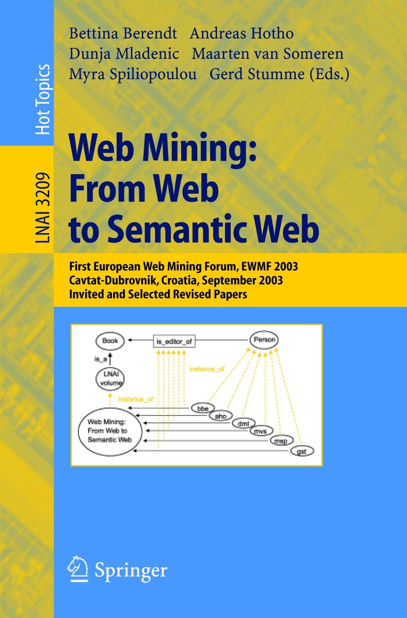 Titlebook: Web Mining: From Web to Semantic Web; First European Web M Bettina Berendt,Andreas Hotho,Gerd Stumme Conference proceedings 2004 Springer-V Titlebook: Web Mining: From Web to Semantic Web; First European Web M Bettina Berendt,Andreas Hotho,Gerd Stumme Conference proceedings 2004 Springer-V