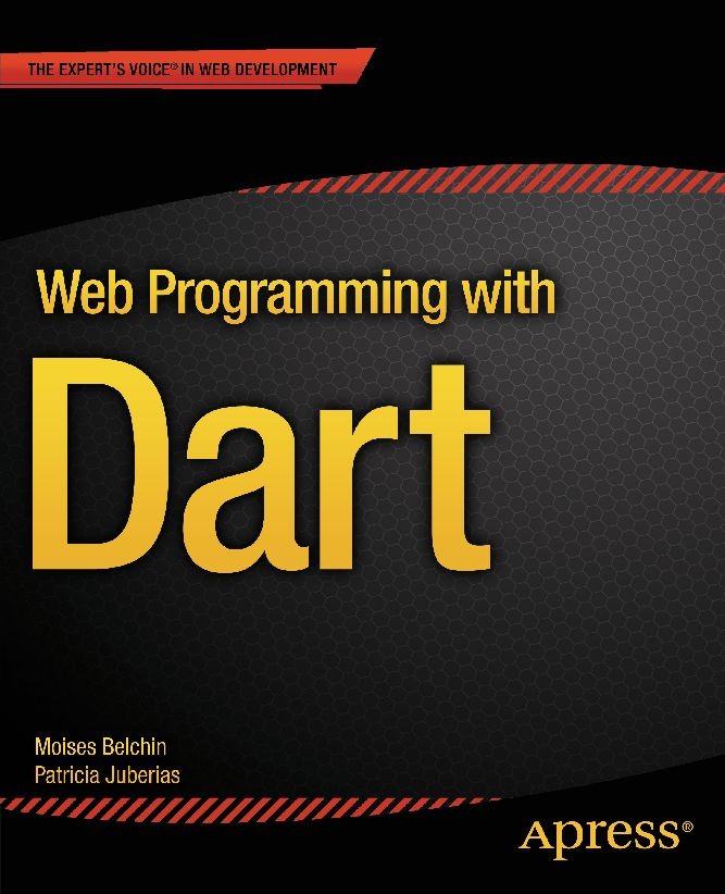 Titlebook: Web Programming with Dart; Moises Belchin,Patricia Juberias Book 2015 Moises Belchin and Patricia Juberias 2015 Titlebook: Web Programming with Dart; Moises Belchin,Patricia Juberias Book 2015 Moises Belchin and Patricia Juberias 2015