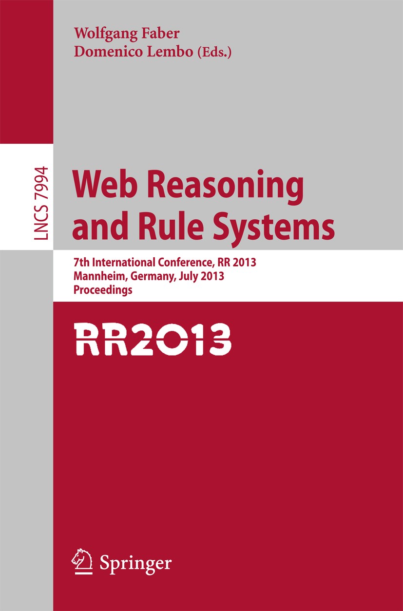 Titlebook: Web Reasoning and Rule Systems; 7th International Co Wolfgang Faber,Domenico Lembo Conference proceedings 2013 Springer-Verlag Berlin Heide Titlebook: Web Reasoning and Rule Systems; 7th International Co Wolfgang Faber,Domenico Lembo Conference proceedings 2013 Springer-Verlag Berlin Heide