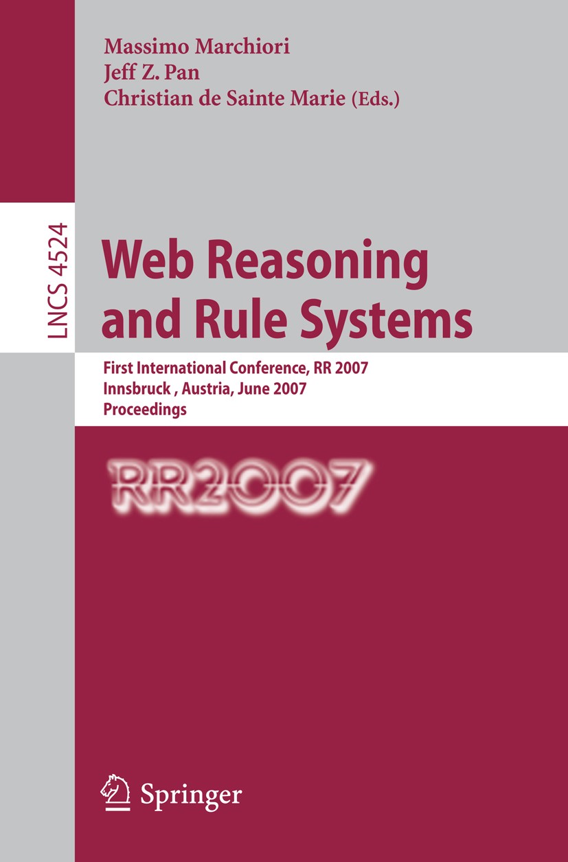 Titlebook: Web Reasoning and Rule Systems; First International Massimo Marchiori,Jeff Z. Pan,Christian de Sainte Conference proceedings 2007 Springe Titlebook: Web Reasoning and Rule Systems; First International Massimo Marchiori,Jeff Z. Pan,Christian de Sainte Conference proceedings 2007 Springe