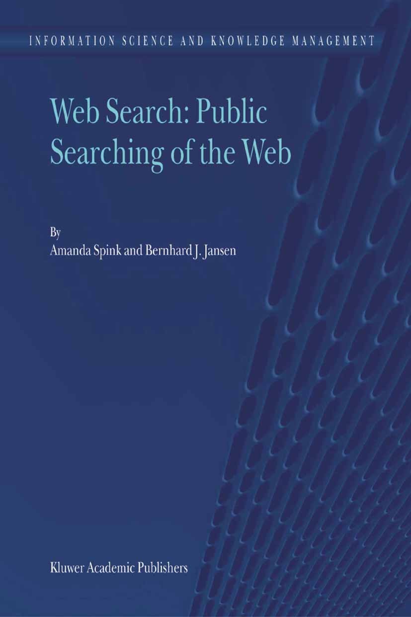 Titlebook: Web Search: Public Searching of the Web; Amanda Spink,Bernhard J. Jansen Book 2004 Springer Science+Business Media B.V. 2004 E-Commerce.be Titlebook: Web Search: Public Searching of the Web; Amanda Spink,Bernhard J. Jansen Book 2004 Springer Science+Business Media B.V. 2004 E-Commerce.be