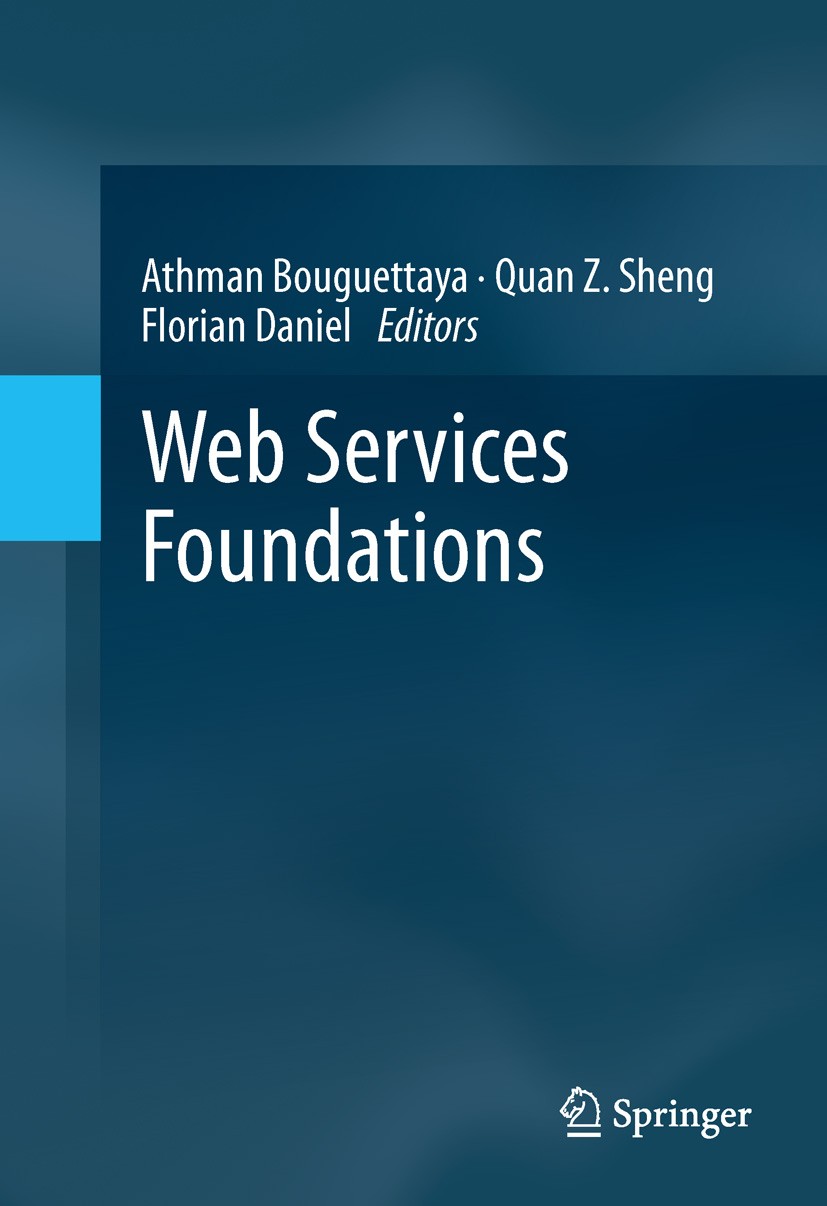 Titlebook: Web Services Foundations; Athman Bouguettaya,Quan Z. Sheng,Florian Daniel Book 2014 Springer Science+Business Media New York 2014 Assisted Titlebook: Web Services Foundations; Athman Bouguettaya,Quan Z. Sheng,Florian Daniel Book 2014 Springer Science+Business Media New York 2014 Assisted