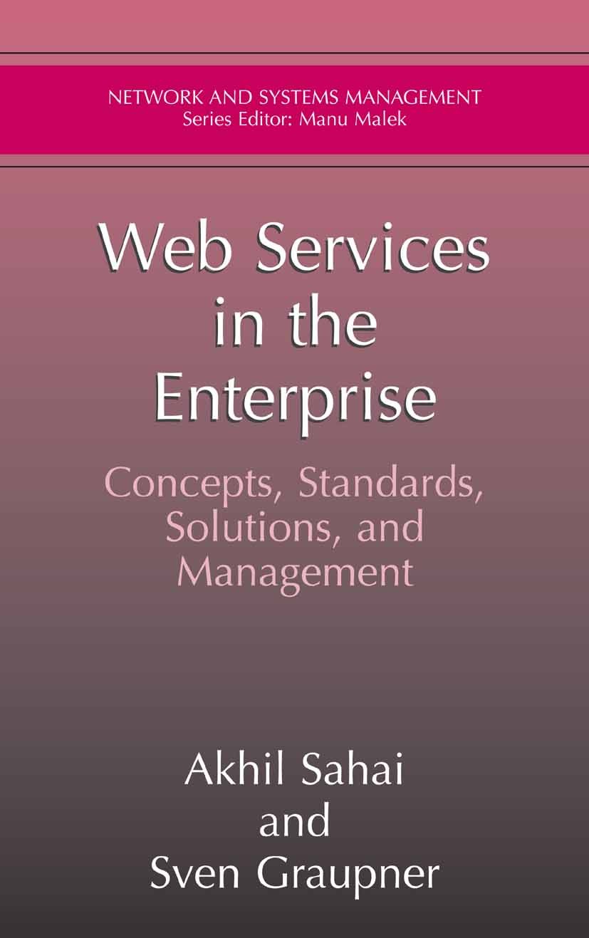 Titlebook: Web Services in the Enterprise; Concepts, Standards, Akhil Sahai,Sven Graupner Book 2005 Springer-Verlag US 2005 Content.E-Business.Informa Titlebook: Web Services in the Enterprise; Concepts, Standards, Akhil Sahai,Sven Graupner Book 2005 Springer-Verlag US 2005 Content.E-Business.Informa