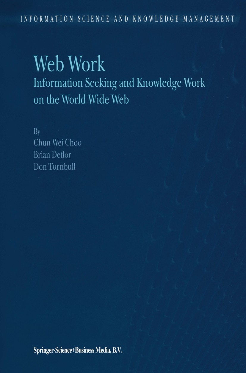 Titlebook: Web Work; Information Seeking Chun Wei Choo,Brian Detlor,Don Turnbull Book 2000 Springer Science+Business Media Dordrecht 2000 Organizatio Titlebook: Web Work; Information Seeking Chun Wei Choo,Brian Detlor,Don Turnbull Book 2000 Springer Science+Business Media Dordrecht 2000 Organizatio