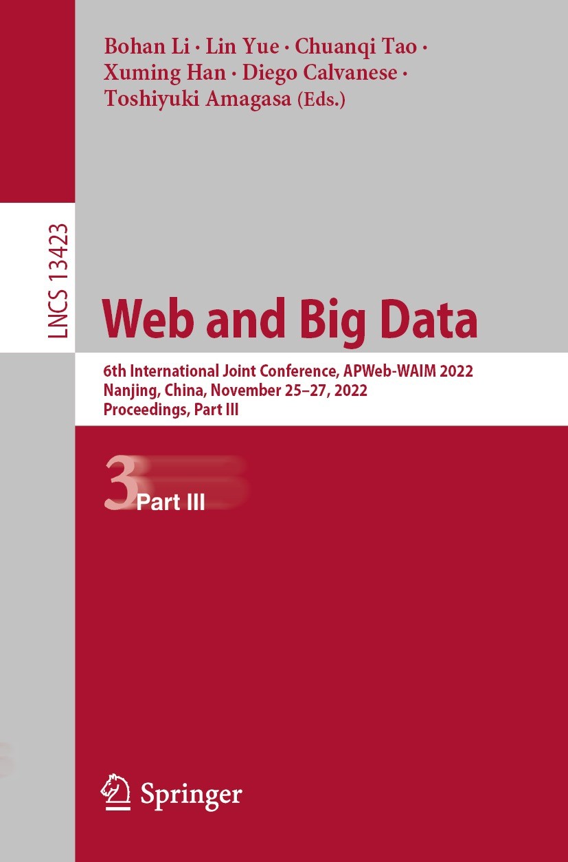Titlebook: Web and Big Data; 6th International Jo Bohan Li,Lin Yue,Toshiyuki Amagasa Conference proceedings 2023 The Editor(s) (if applicable) and The Titlebook: Web and Big Data; 6th International Jo Bohan Li,Lin Yue,Toshiyuki Amagasa Conference proceedings 2023 The Editor(s) (if applicable) and The