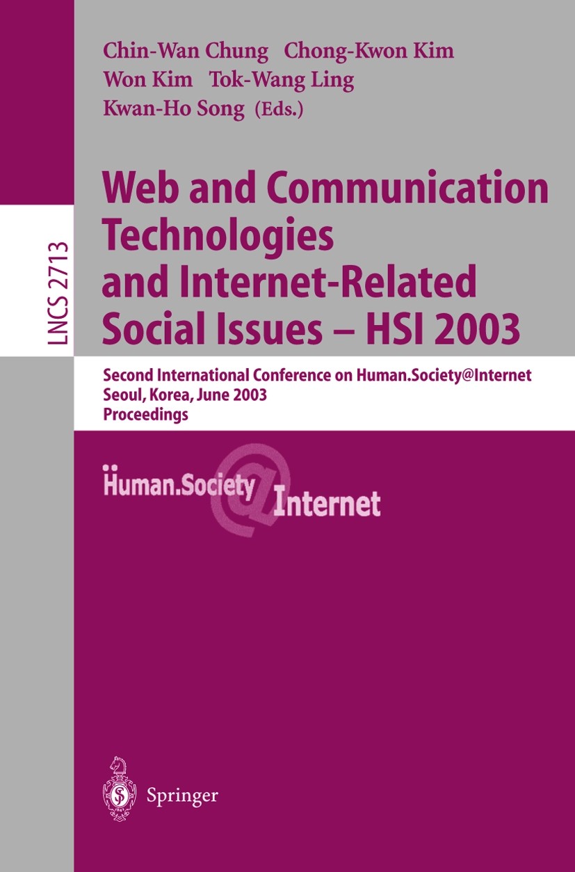 Titlebook: Web Communication Technologies and Internet-Related Social Issues - HSI 2003; Second International Chin-Wan Chung,Chong-Kwon Kim,Kwan-Ho So Titlebook: Web Communication Technologies and Internet-Related Social Issues - HSI 2003; Second International Chin-Wan Chung,Chong-Kwon Kim,Kwan-Ho So