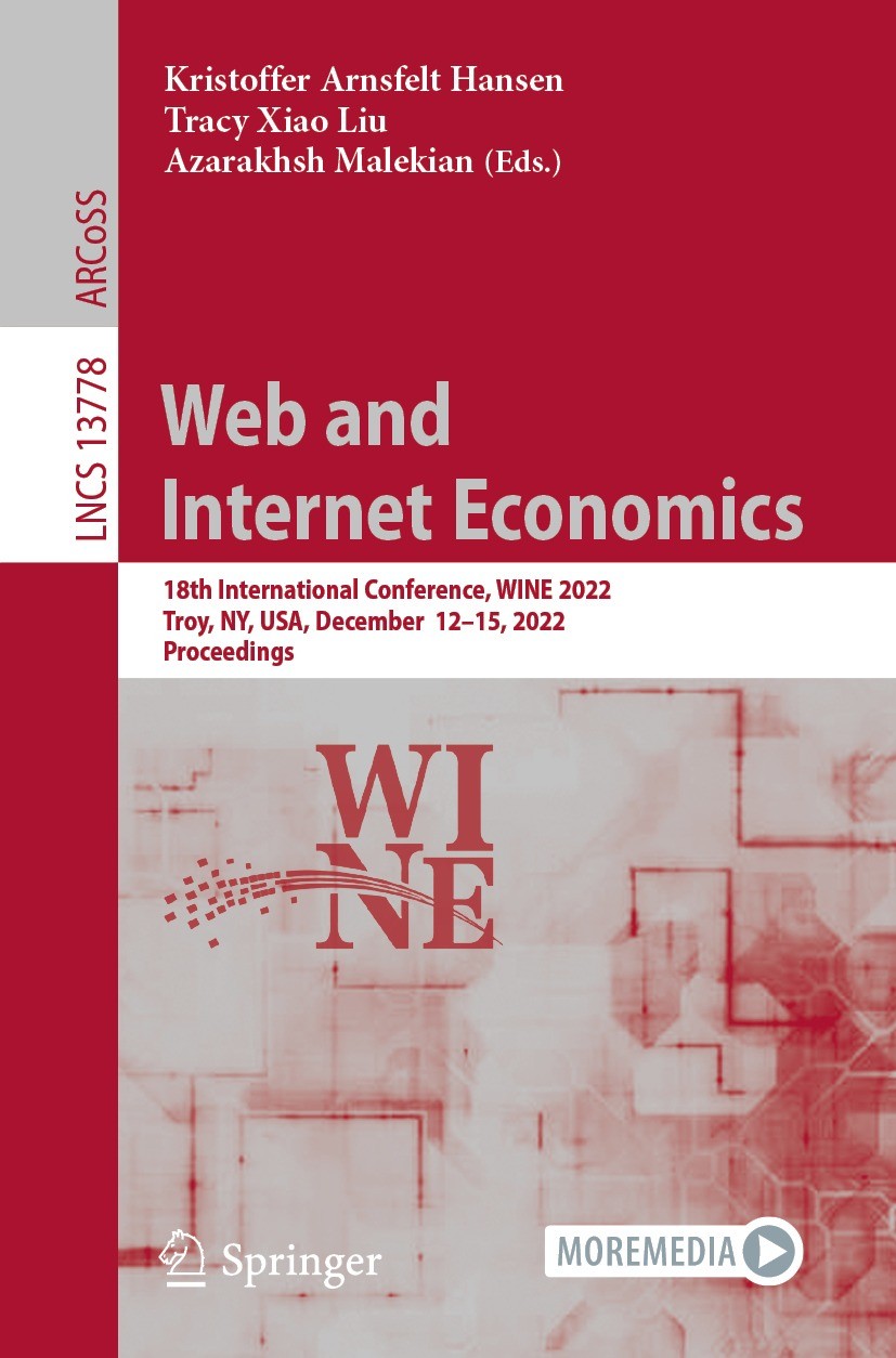 Titlebook: Web and Internet Economics; 18th International C Kristoffer Arnsfelt Hansen,Tracy Xiao Liu,Azarakhs Conference proceedings 2022 The Editor( Titlebook: Web and Internet Economics; 18th International C Kristoffer Arnsfelt Hansen,Tracy Xiao Liu,Azarakhs Conference proceedings 2022 The Editor(