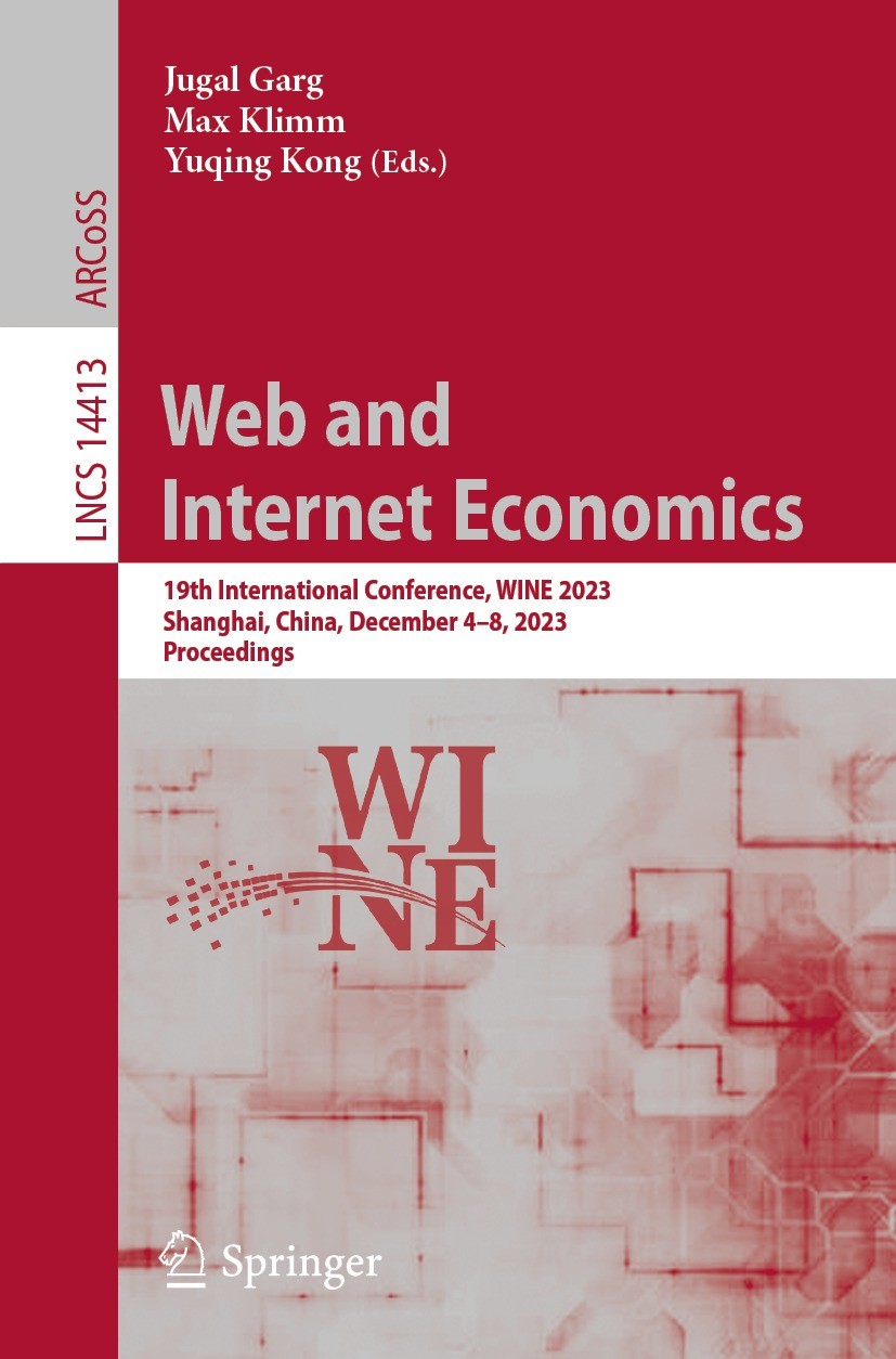 Titlebook: Web and Internet Economics; 19th International C Jugal Garg,Max Klimm,Yuqing Kong Conference proceedings 2024 The Editor(s) (if applicable) Titlebook: Web and Internet Economics; 19th International C Jugal Garg,Max Klimm,Yuqing Kong Conference proceedings 2024 The Editor(s) (if applicable)
