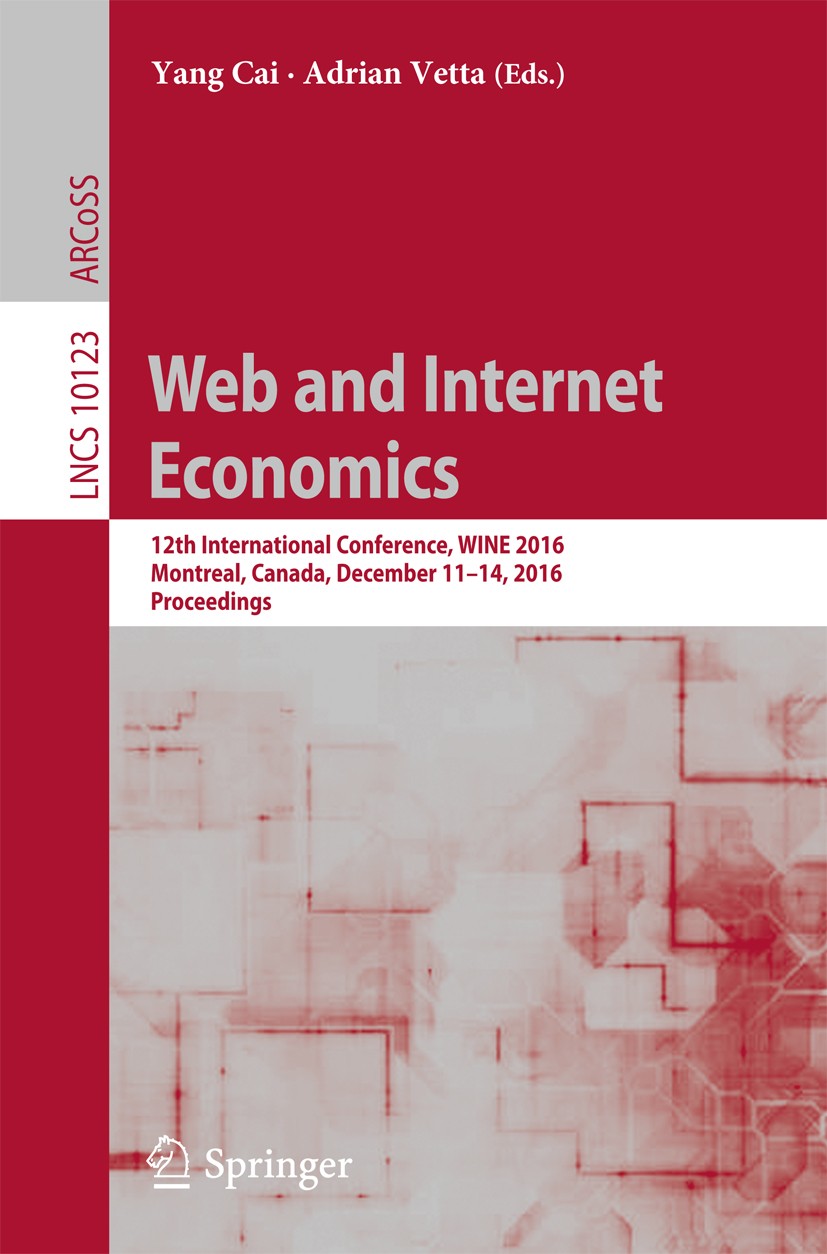 Titlebook: Web and Internet Economics; 12th International C Yang Cai,Adrian Vetta Conference proceedings 2016 Springer-Verlag GmbH Germany 2016 algori Titlebook: Web and Internet Economics; 12th International C Yang Cai,Adrian Vetta Conference proceedings 2016 Springer-Verlag GmbH Germany 2016 algori