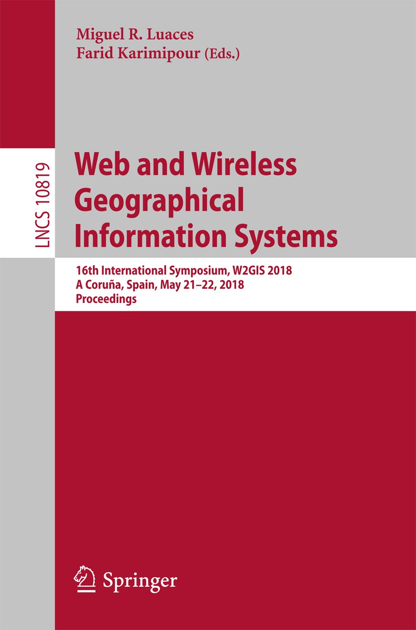 Titlebook: Web and Wireless Geographical Information Systems; 16th International S Miguel R. Luaces,Farid Karimipour Conference proceedings 2018 Sprin Titlebook: Web and Wireless Geographical Information Systems; 16th International S Miguel R. Luaces,Farid Karimipour Conference proceedings 2018 Sprin