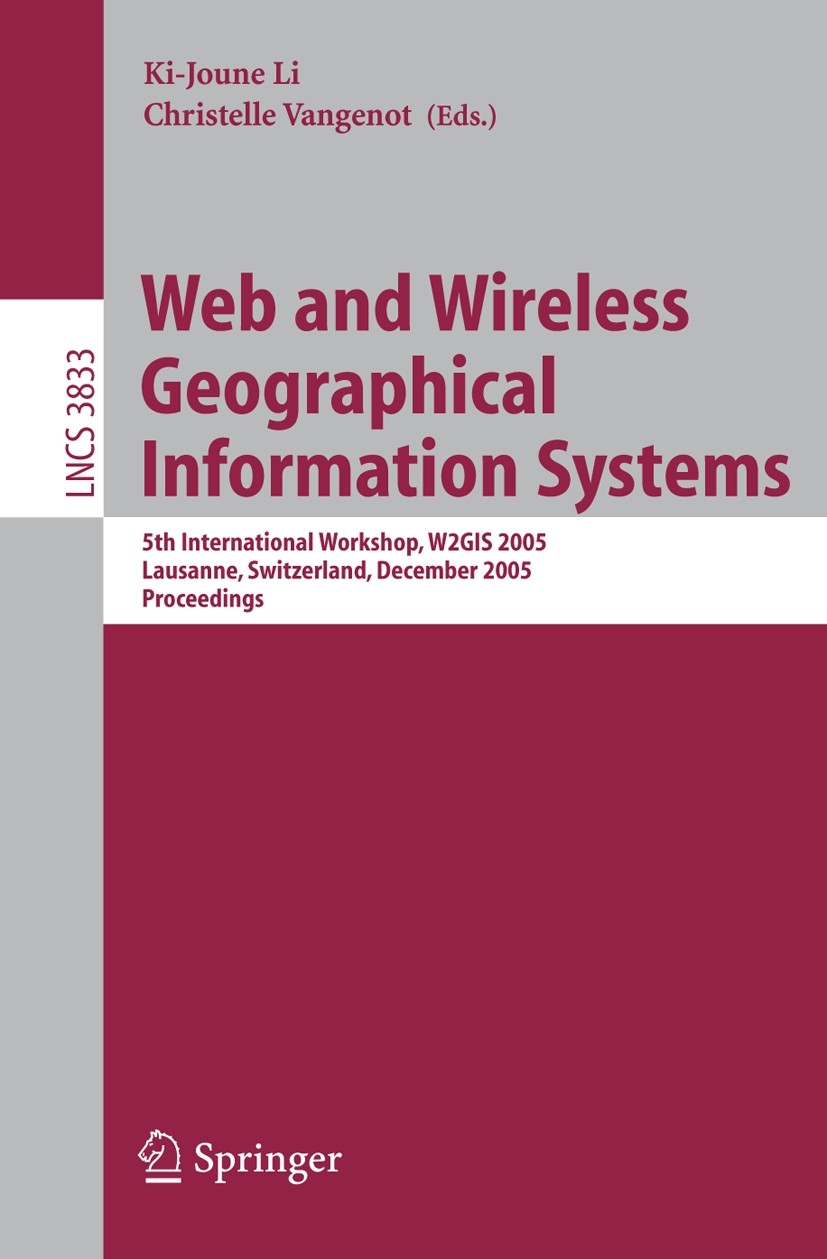 Titlebook: Web and Wireless Geographical Information Systems; 5th International Wo Ki-Joune Li,Christelle Vangenot Conference proceedings 2005 Springe Titlebook: Web and Wireless Geographical Information Systems; 5th International Wo Ki-Joune Li,Christelle Vangenot Conference proceedings 2005 Springe