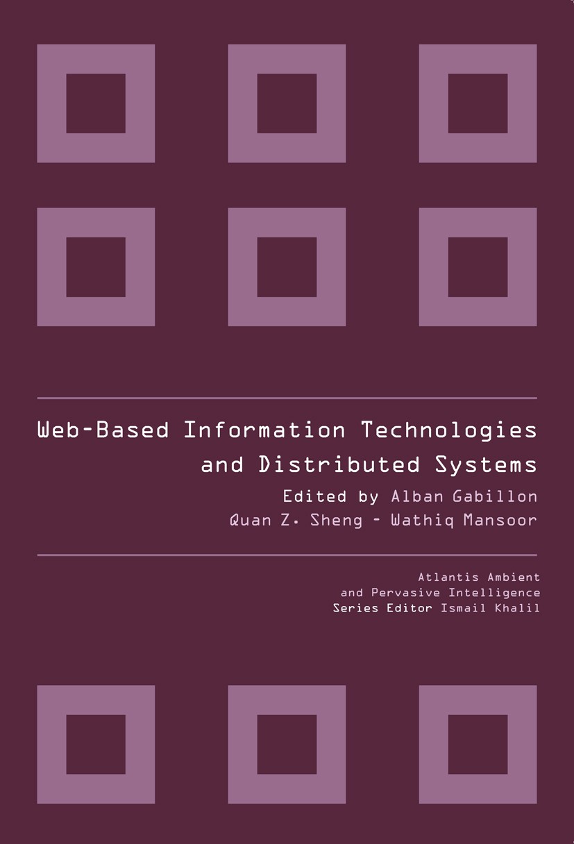 Titlebook: WEB-BASED INFORMATION TECHNOLOGIES AND DISTRIBUTED SYSTEMS; Alban Gabillon,Quan Z. Sheng,Wathiq Mansoor Book 2010 Atlantis Press and the a Titlebook: WEB-BASED INFORMATION TECHNOLOGIES AND DISTRIBUTED SYSTEMS; Alban Gabillon,Quan Z. Sheng,Wathiq Mansoor Book 2010 Atlantis Press and the a