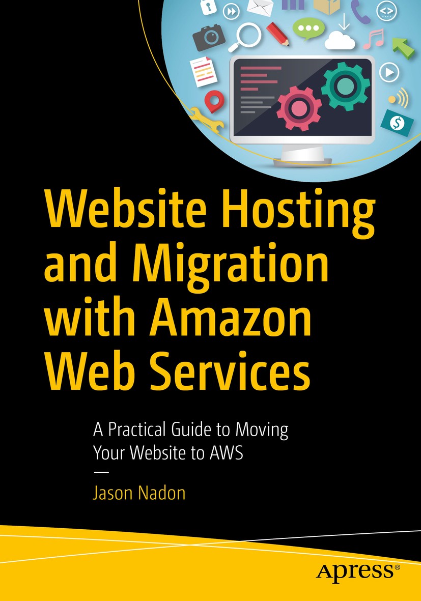 Titlebook: Website Hosting and Migration with Amazon Web Services; A Practical Guide to Jason Nadon Book 2017 Jason Nadon 2017 Amazon web Services.AWS Titlebook: Website Hosting and Migration with Amazon Web Services; A Practical Guide to Jason Nadon Book 2017 Jason Nadon 2017 Amazon web Services.AWS