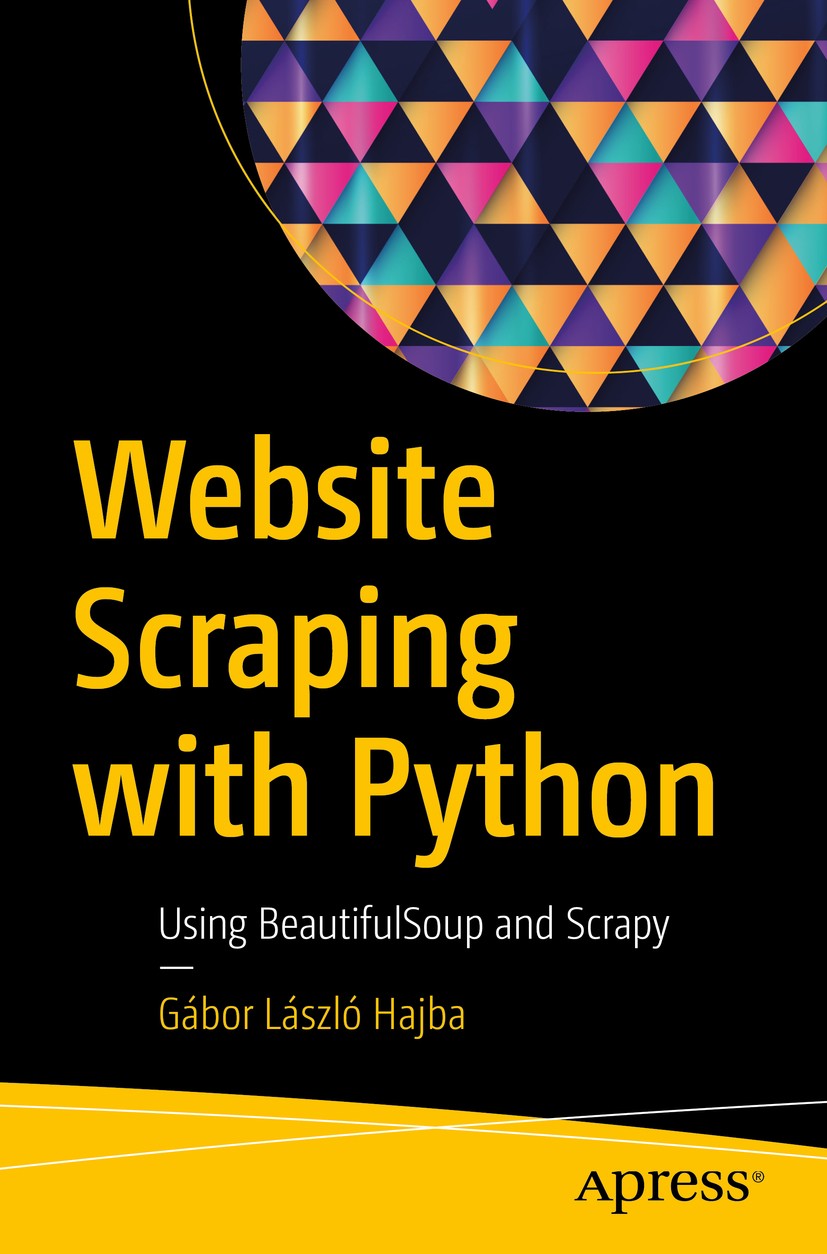 Titlebook: Website Scraping with Python; Using BeautifulSoup Gábor László Hajba Book 2018 G�bor L�szl� Hajba 2018 Python.Web Scraping.BeautifulSoup 4 Titlebook: Website Scraping with Python; Using BeautifulSoup Gábor László Hajba Book 2018 G�bor L�szl� Hajba 2018 Python.Web Scraping.BeautifulSoup 4