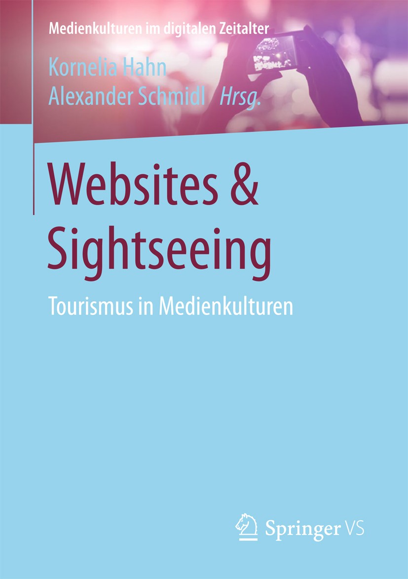 Titlebook: Websites & Sightseeing; Tourismus in Medienk Kornelia Hahn,Alexander Schmidl Book 2016 Springer Fachmedien Wiesbaden 2016 Medienkulturen.To Titlebook: Websites & Sightseeing; Tourismus in Medienk Kornelia Hahn,Alexander Schmidl Book 2016 Springer Fachmedien Wiesbaden 2016 Medienkulturen.To