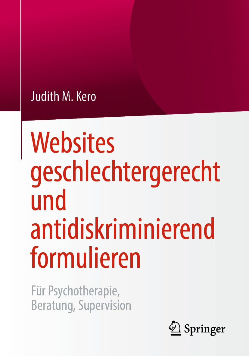 Titlebook: Websites geschlechtergerecht und antidiskriminierend formulieren; Für Psychotherapie, Judith M. Kero Book 2019 Springer Fachmedien Wiesbad Titlebook: Websites geschlechtergerecht und antidiskriminierend formulieren; Für Psychotherapie, Judith M. Kero Book 2019 Springer Fachmedien Wiesbad