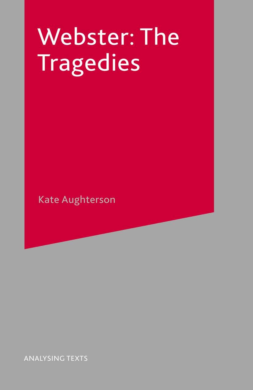 Titlebook: Webster: The Tragedies; The Tragedies Kate Aughterson Textbook 2001Latest edition The Editor(s) (if applicable) and The Author(s) 2001 dram Titlebook: Webster: The Tragedies; The Tragedies Kate Aughterson Textbook 2001Latest edition The Editor(s) (if applicable) and The Author(s) 2001 dram