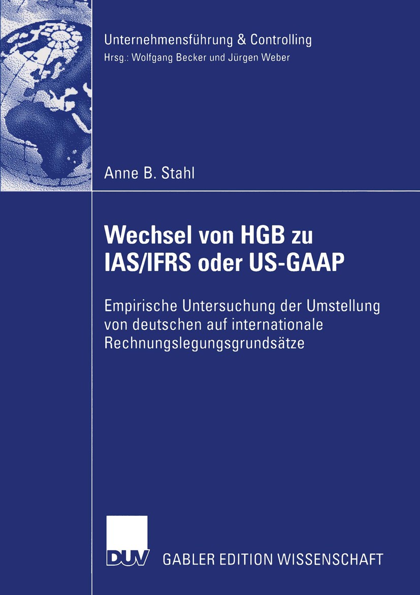 Titlebook: Wechsel von HGB zu IAS/IFRS oder US-GAAP; Empirische Untersuch Anne B. Stahl Book 2004 Deutscher Universitäts-Verlag/GWV Fachverlage GmbH, Titlebook: Wechsel von HGB zu IAS/IFRS oder US-GAAP; Empirische Untersuch Anne B. Stahl Book 2004 Deutscher Universitäts-Verlag/GWV Fachverlage GmbH,
