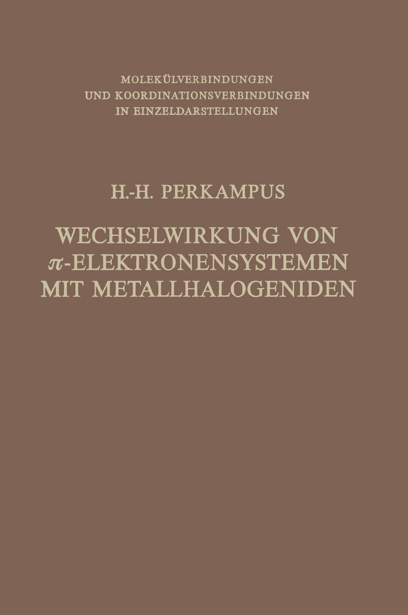 Titlebook: Wechselwirkung von π-Elektronensystemen mit Metallhalogeniden; Heinz-Helmut Perkampus Book 1973 Springer Verlag Berlin Heidelberg 1973 Bin Titlebook: Wechselwirkung von π-Elektronensystemen mit Metallhalogeniden; Heinz-Helmut Perkampus Book 1973 Springer Verlag Berlin Heidelberg 1973 Bin