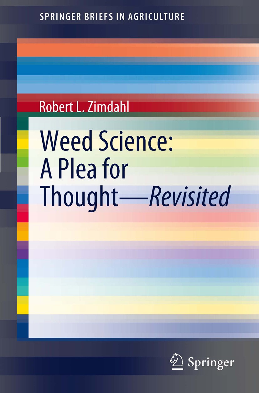 Titlebook: Weed Science - A Plea for Thought - Revisited; Robert L. Zimdahl Book 2012 Robert L. Zimdahl 2012 Weed Science.herbicides.historical refle Titlebook: Weed Science - A Plea for Thought - Revisited; Robert L. Zimdahl Book 2012 Robert L. Zimdahl 2012 Weed Science.herbicides.historical refle