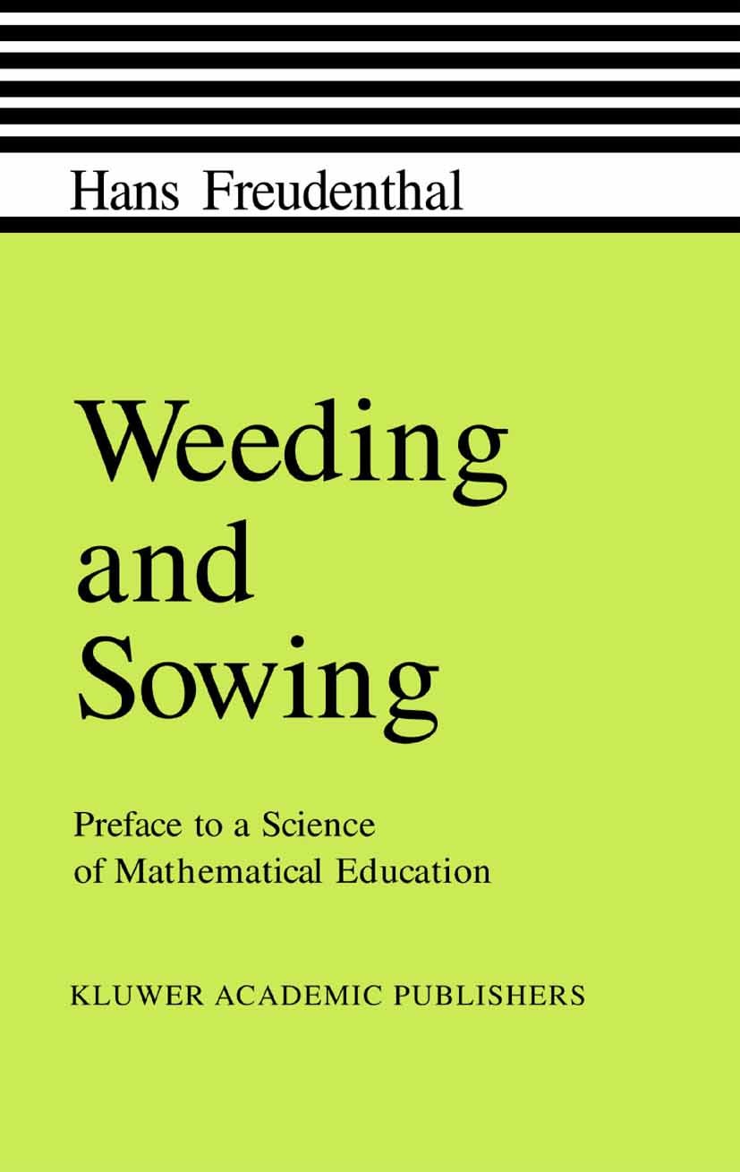 Titlebook: Weeding and Sowing; Preface to a Science Hans Freudenthal Book 1978 Springer Science+Business Media B.V. 1978 Mathematica.education.functio Titlebook: Weeding and Sowing; Preface to a Science Hans Freudenthal Book 1978 Springer Science+Business Media B.V. 1978 Mathematica.education.functio