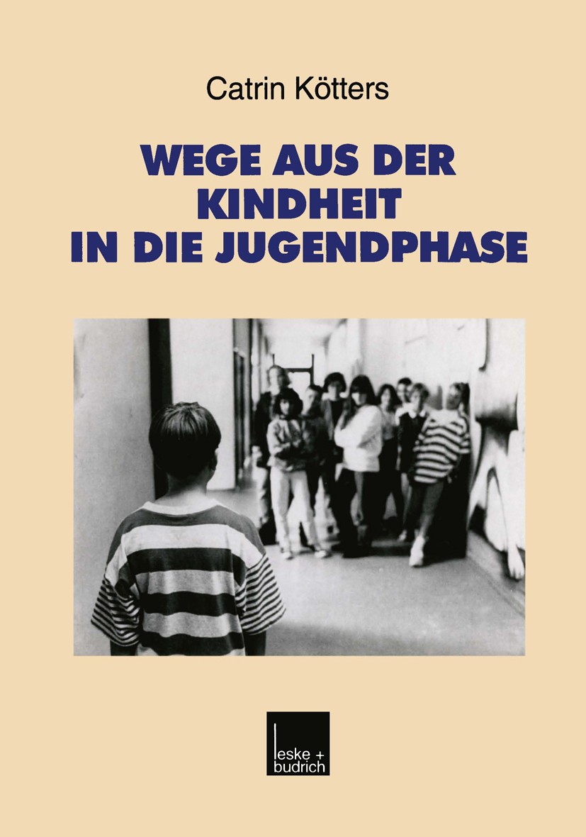 Titlebook: Wege aus der Kindheit in die Jugendphase; Biographische Schrit Catrin Kötters Book 2000 Springer Fachmedien Wiesbaden 2000 Erziehung.Famili Titlebook: Wege aus der Kindheit in die Jugendphase; Biographische Schrit Catrin Kötters Book 2000 Springer Fachmedien Wiesbaden 2000 Erziehung.Famili