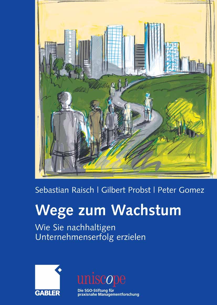 Titlebook: Wege zum Wachstum; Wie Sie nachhaltigen Sebastian Raisch,Gilbert Probst,Peter Gomez Book 20071st edition Gabler Verlag | Springer Fachmedie Titlebook: Wege zum Wachstum; Wie Sie nachhaltigen Sebastian Raisch,Gilbert Probst,Peter Gomez Book 20071st edition Gabler Verlag | Springer Fachmedie