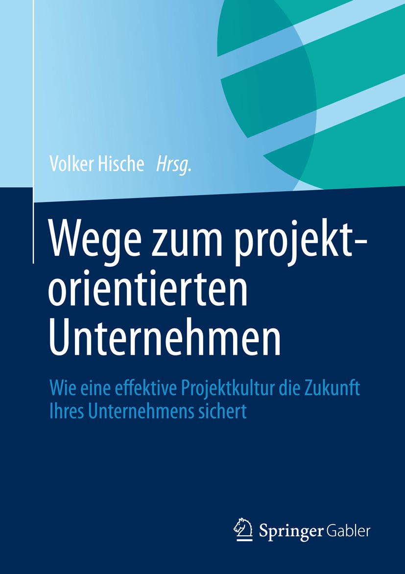 Titlebook: Wege zum projektorientierten Unternehmen; Wie eine effektive P Volker Hische Book 2012 Springer Fachmedien Wiesbaden 2012 Titlebook: Wege zum projektorientierten Unternehmen; Wie eine effektive P Volker Hische Book 2012 Springer Fachmedien Wiesbaden 2012