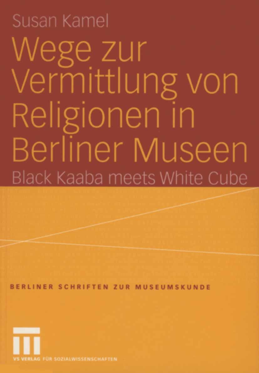 Titlebook: Wege zur Vermittlung von Religionen in Berliner Museen; Black Kaaba meets Wh Susan Kamel Book 2004 VS Verlag für Sozialwissenschaften/GWV F Titlebook: Wege zur Vermittlung von Religionen in Berliner Museen; Black Kaaba meets Wh Susan Kamel Book 2004 VS Verlag für Sozialwissenschaften/GWV F