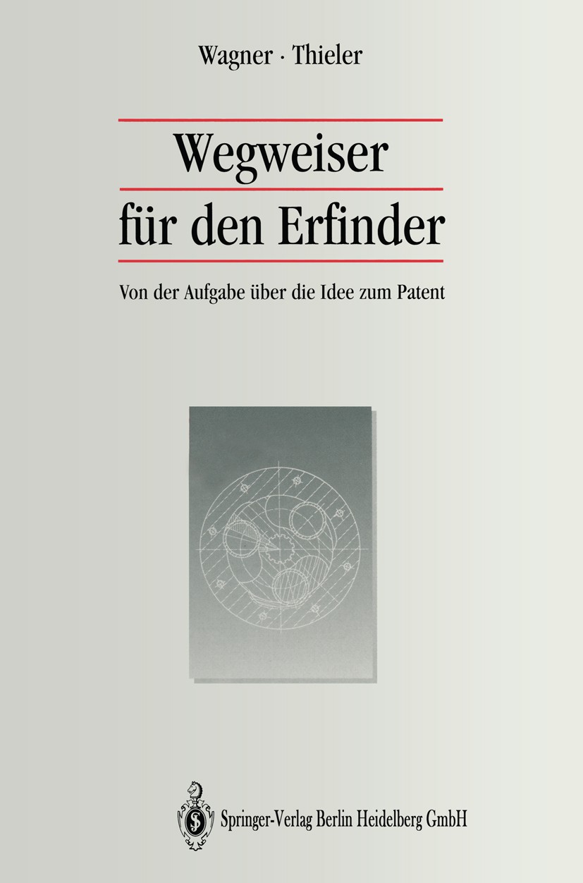 Titlebook: Wegweiser für den Erfinder; Von der Aufgabe über Michael Wagner,Wolfgang Thieler Book 19941st edition Springer-Verlag Berlin Heidelberg 199 Titlebook: Wegweiser für den Erfinder; Von der Aufgabe über Michael Wagner,Wolfgang Thieler Book 19941st edition Springer-Verlag Berlin Heidelberg 199