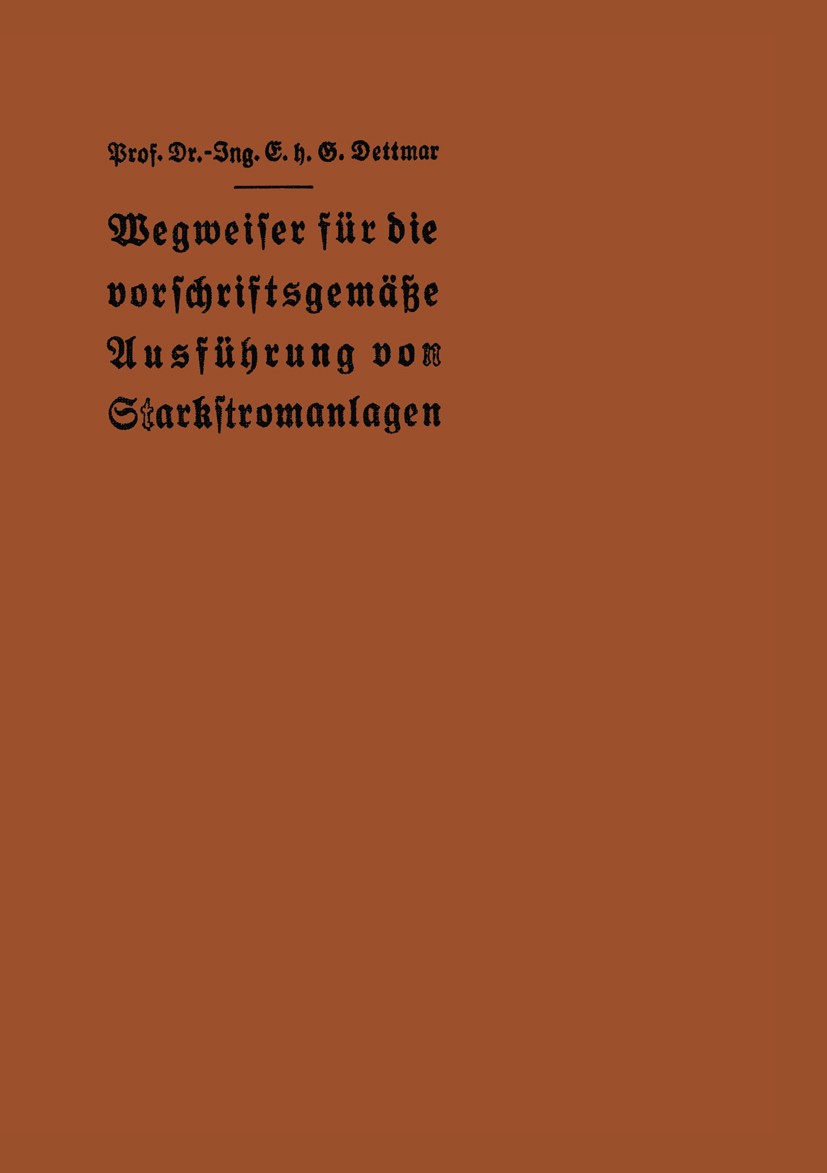 Titlebook: Wegweiser für die vorschriftsgemäße Ausführung von Starkstromanlagen; Im Einverständnis mi E. H. G. Dettmar (o. Professor) Book 1927 Spring Titlebook: Wegweiser für die vorschriftsgemäße Ausführung von Starkstromanlagen; Im Einverständnis mi E. H. G. Dettmar (o. Professor) Book 1927 Spring