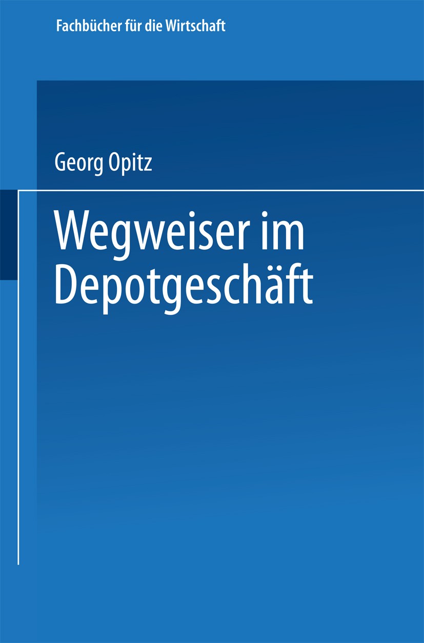 Titlebook: Wegweiser im Depotgeschäft; Georg Opitz Book 1959 Springer Fachmedien Wiesbaden 1959 Banken.Depotgeschäft.Wertpapier.Wertpapiere Titlebook: Wegweiser im Depotgeschäft; Georg Opitz Book 1959 Springer Fachmedien Wiesbaden 1959 Banken.Depotgeschäft.Wertpapier.Wertpapiere