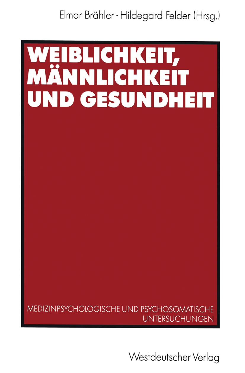 Titlebook: Weiblichkeit, Männlichkeit und Gesundheit; Medizinpsychologisch Elmar Brähler,Hildegard Felder Book 1992 Westdeutscher Verlag GmbH, Opladen Titlebook: Weiblichkeit, Männlichkeit und Gesundheit; Medizinpsychologisch Elmar Brähler,Hildegard Felder Book 1992 Westdeutscher Verlag GmbH, Opladen