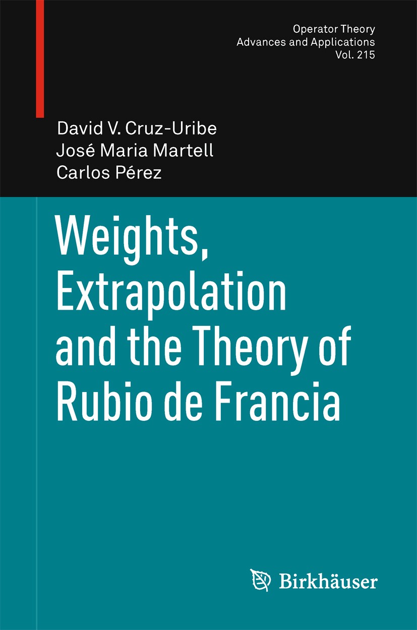 Titlebook: Weights, Extrapolation and the Theory of Rubio de Francia; David V. Cruz-Uribe,José Maria Martell,Carlos Pére Book 2011 Springer Basel AG Titlebook: Weights, Extrapolation and the Theory of Rubio de Francia; David V. Cruz-Uribe,José Maria Martell,Carlos Pére Book 2011 Springer Basel AG