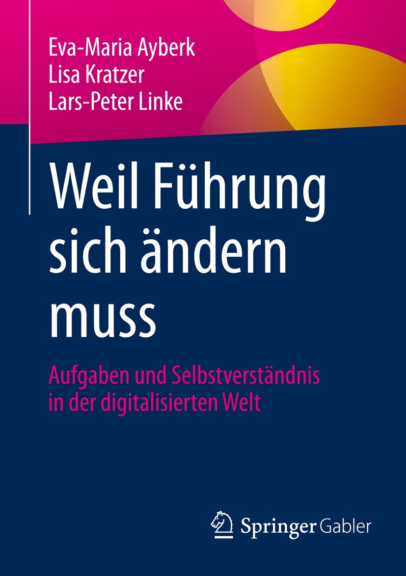 Titlebook: Weil Führung sich ändern muss; Aufgaben und Selbstv Eva-Maria Ayberk,Lisa Kratzer,Lars-Peter Linke Book 2017 Springer Fachmedien Wiesbaden Titlebook: Weil Führung sich ändern muss; Aufgaben und Selbstv Eva-Maria Ayberk,Lisa Kratzer,Lars-Peter Linke Book 2017 Springer Fachmedien Wiesbaden